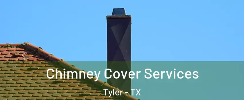  Chimney Cover Services Tyler - TX