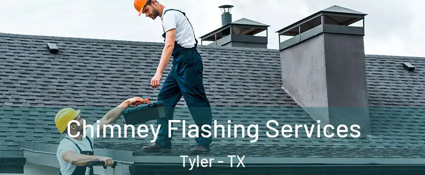 Chimney Flashing Services Tyler - TX