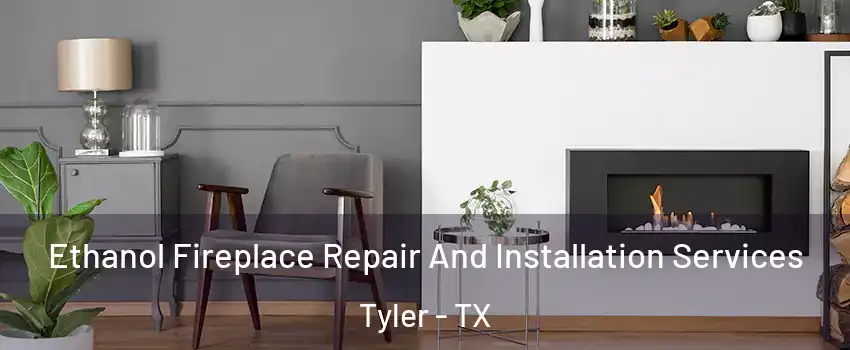  Ethanol Fireplace Repair And Installation Services Tyler - TX
