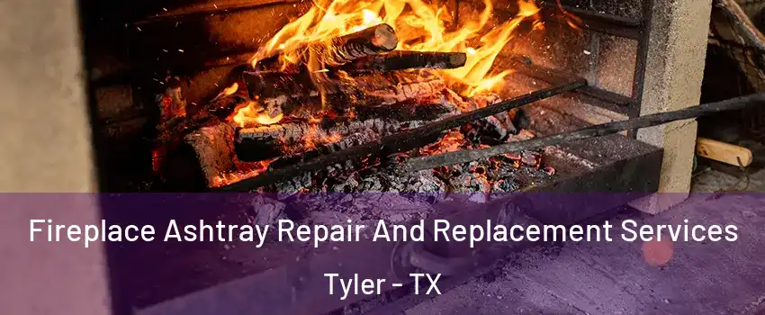  Fireplace Ashtray Repair And Replacement Services Tyler - TX