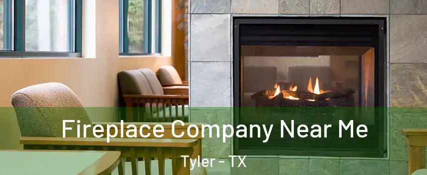  Fireplace Company Near Me Tyler - TX