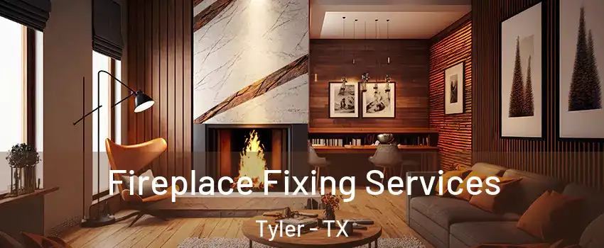  Fireplace Fixing Services Tyler - TX