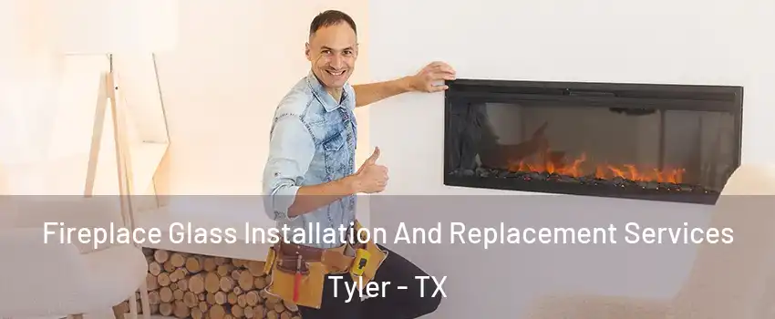  Fireplace Glass Installation And Replacement Services Tyler - TX