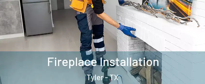  Fireplace Installation Tyler - TX
