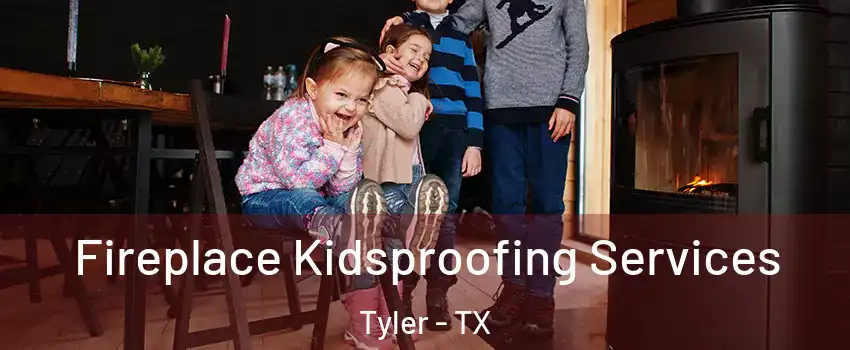  Fireplace Kidsproofing Services Tyler - TX