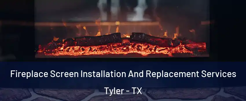  Fireplace Screen Installation And Replacement Services Tyler - TX