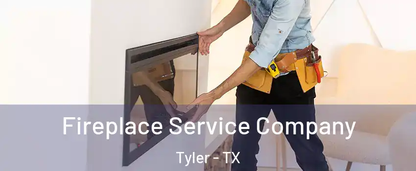  Fireplace Service Company Tyler - TX
