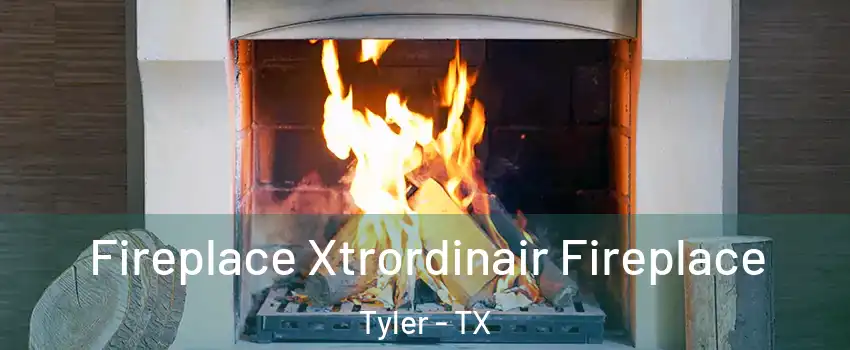  Fireplace Xtrordinair Fireplace Tyler - TX