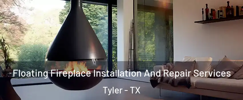  Floating Fireplace Installation And Repair Services Tyler - TX