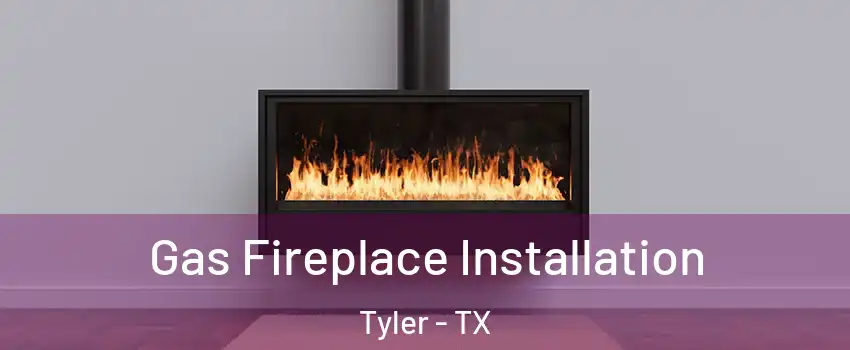  Gas Fireplace Installation Tyler - TX