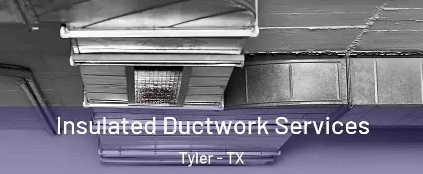  Insulated Ductwork Services Tyler - TX