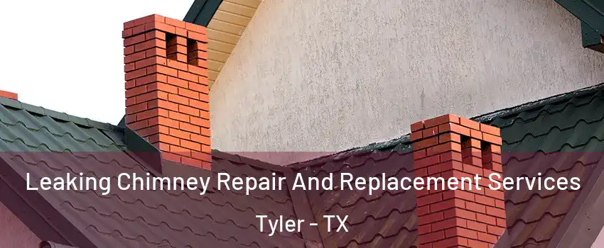  Leaking Chimney Repair And Replacement Services Tyler - TX
