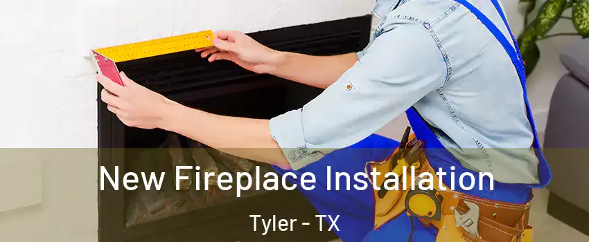  New Fireplace Installation Tyler - TX