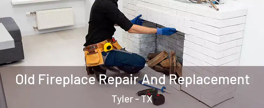  Old Fireplace Repair And Replacement Tyler - TX