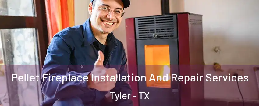  Pellet Fireplace Installation And Repair Services Tyler - TX