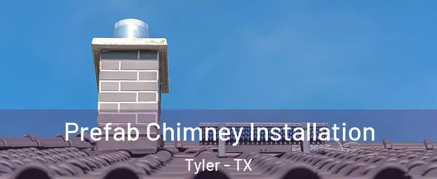  Prefab Chimney Installation Tyler - TX