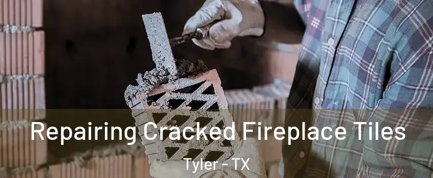  Repairing Cracked Fireplace Tiles Tyler - TX