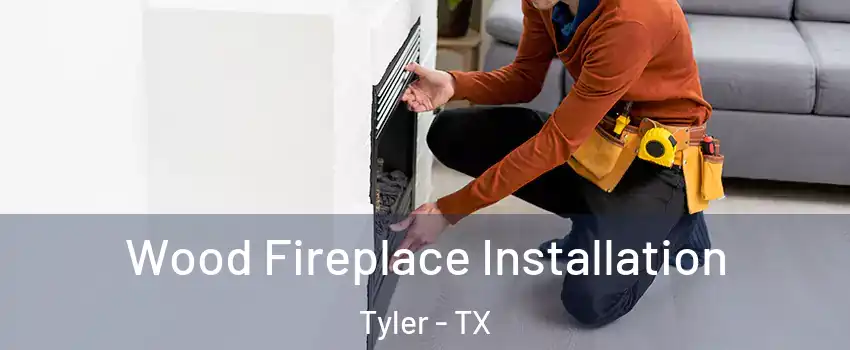  Wood Fireplace Installation Tyler - TX